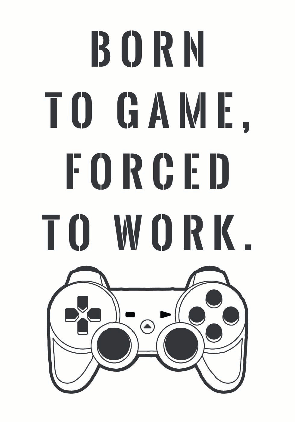 Born to Game, Forced to Work, Gamer Quote Print Poster