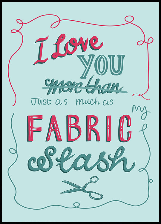 a hand-drawn text that reads "I love you more than just as much as fabric slash" with scissors in the bottom right corner.