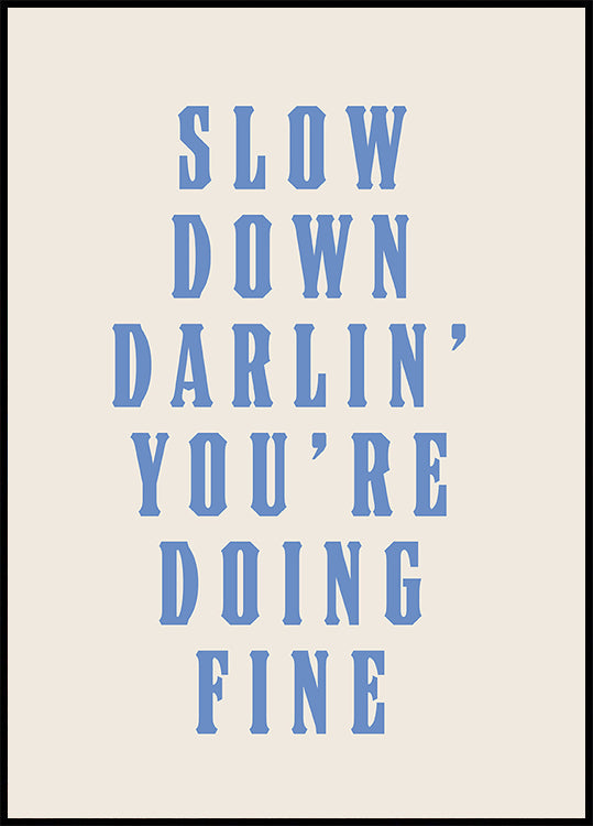 Slow Down Darling You&#039;re Doing Fine Poster